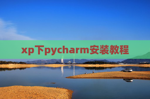 xp下pycharm安装教程 xp下pycharm安装教程